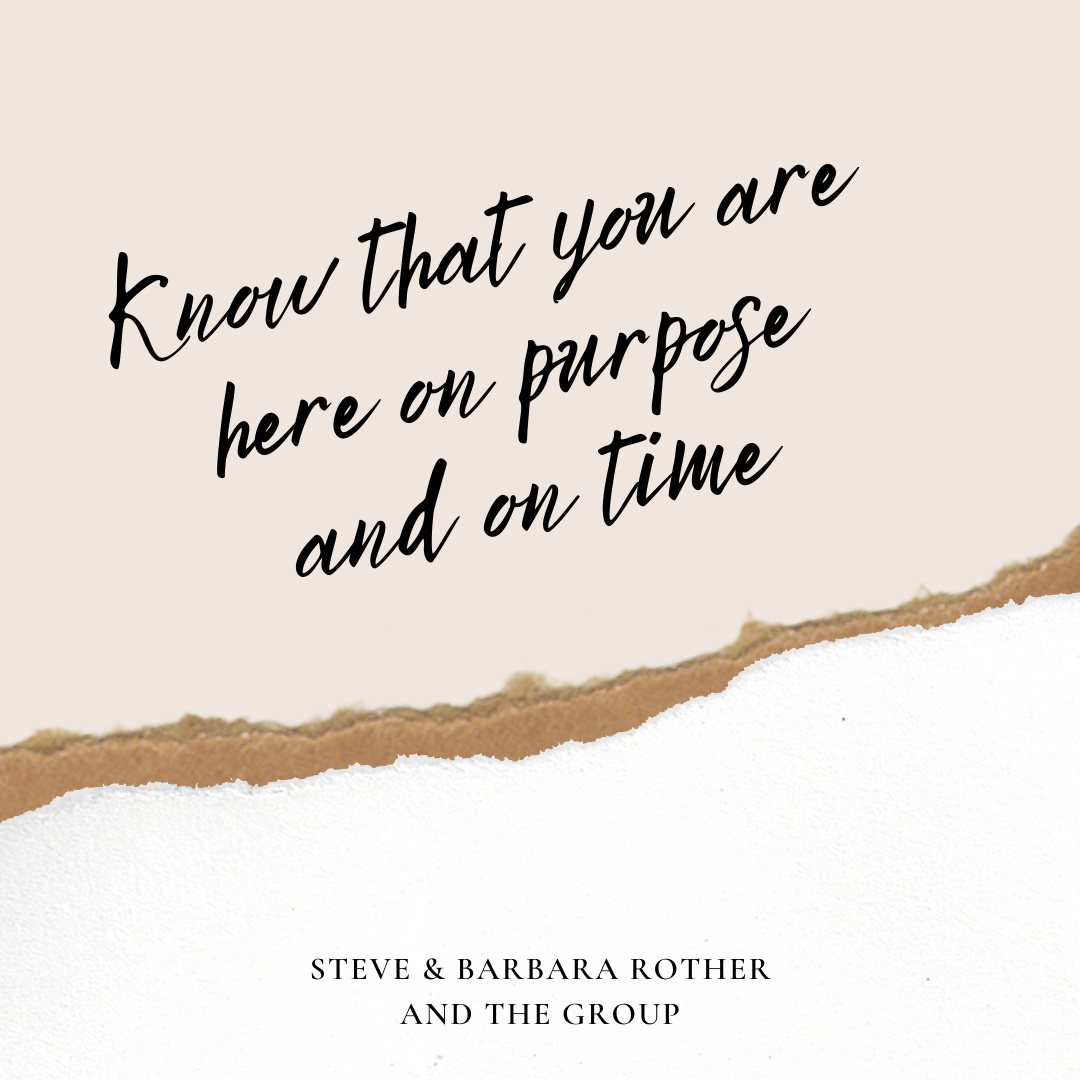 Know that you are here on purpose and on time.